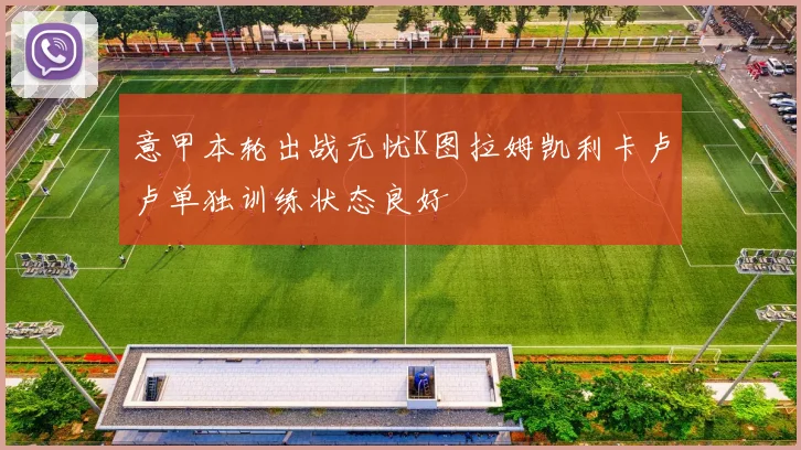 意甲本轮出战无忧K图拉姆凯利卡卢卢单独训练状态良好